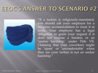 “If a turban is religiously-mandated,
you should ask your employer for a
religious accommodation to wear it at
work. Your ...