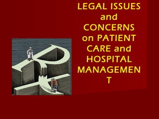 LEGAL ISSUES
     and
 CONCERNS
 on PATIENT
  CARE and
  HOSPITAL
MANAGEMEN
      T
 