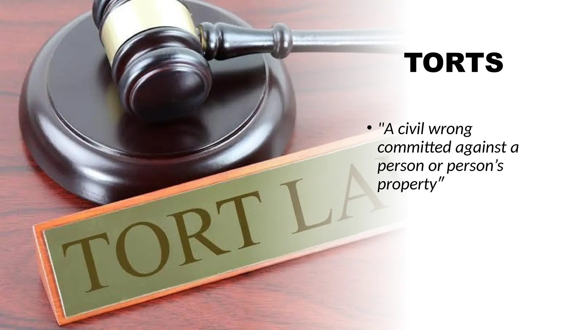 TORTS
• "A civil wrong
committed against a
person or person’s
property″
 