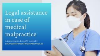 Legal assistance
in case of
medical
malpractice
A presentation brought to you by
LosAngelesPersonalInjuryAttorneys.co
 