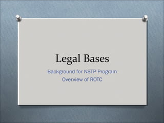 Legal Bases
Background for NSTP Program
Overview of ROTC
 