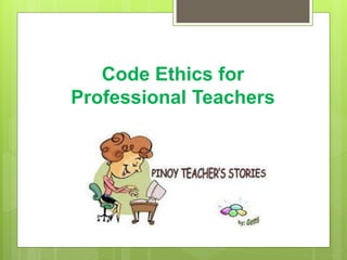 Code Ethics for
Professional Teachers
 