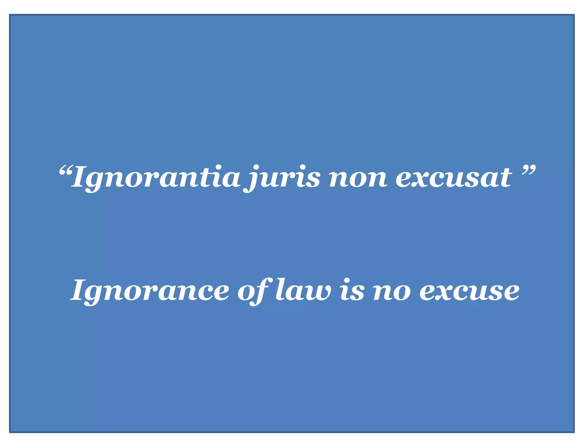 4
“Ignorantia juris non excusat ”
Ignorance of law is no excuse
 