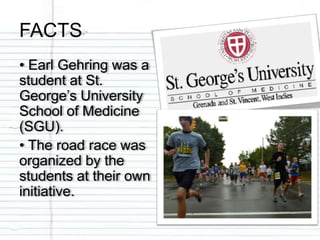 FACTS
• Earl Gehring was a
student at St.
George’s University
School of Medicine
(SGU).
• The road race was
organized by the
students at their own
initiative.
 