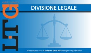 DIVISIONE LEGALE




Whitepaper a cura di Federica Spuri Nisi Manager - Legal Division
 
