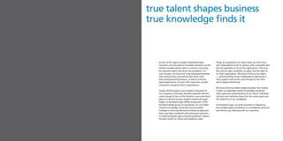 true talent shapes business
true knowledge finds it



   As one of the region’s longest established legal          Today, as competition for talent heats up, more than
   recruiters, we have built an enviable reputation as the   ever organisations want to partner with a specialist who
   industry trusted advisor when it comes to recruiting      has the capability to recruit the right person, first time.
   the specialist talent that drives the profession. For     Not just the right candidate on paper, but the right fit
   over 25 years, we have built long-lasting partnerships    for their organisation. We think of this as true talent
   with national and international law firms, local          — and everything we do is dedicated to delivering it,
   firms and specialist boutiques, as well as in-house       from support roles all the way through to the most
   legal departments of major ASX corporates, private        senior legal professionals.
   companies and government organisations.
                                                             We know that true talent shapes business. But finding
   August 2010 brought a new chapter of growth for           it takes our specialist market knowledge combined
   our company in Australia and New Zealand with the         with a genuine understanding of our clients’ individual
   name change of two of the industry’s most prominent       cultures, and matching these with the career goals and
   legal recruitment brands, Hughes-Castell and Legal        life ambitions of our candidates.
   Eagles, to Randstad Legal. While always part of the
   Randstad global group of companies, our unrivalled        At Randstad Legal, we pride ourselves on delivering
   industry knowledge, up-to-the-minute market               knowledge-based recruitment in a considered, personal
   intelligence and sophisticated professional approach      and ethical way. Working with us is seamless.
   have now been combined with enhanced resources —
   to make Randstad Legal uniquely qualified to deliver
   the best results for clients and jobseekers alike.
 
