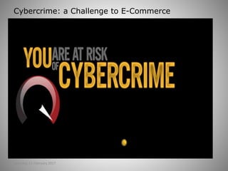 Cybercrime: a Challenge to E-Commerce
Saturday, 11 February 2017
 