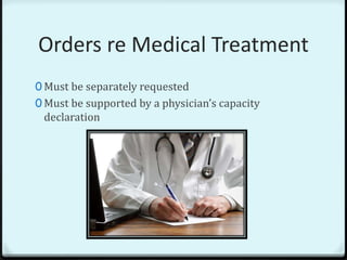 Orders re Medical Treatment
0 Must be separately requested
0 Must be supported by a physician’s capacity
 declaration
 