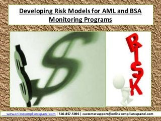 Developing Risk Models for AML and BSA
Monitoring Programs
www.onlinecompliancepanel.com | 510-857-5896 | customersupport@onlinecompliancepanel.com
 