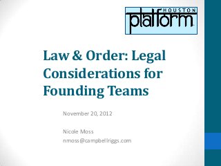 Law & Order: Legal
Considerations for
Founding Teams
  November 20, 2012

  Nicole Moss
  nmoss@campbellriggs.com
 