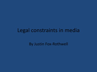 Legal constraints in media
By Justin Fox-Rothwell
 