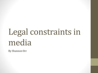 Legal constraints in
media
By Shannon Orr
 