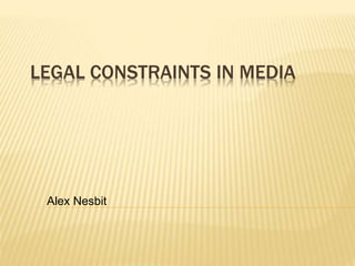 LEGAL CONSTRAINTS IN MEDIA
Alex Nesbit
 
