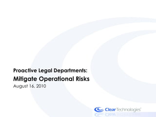 Proactive Legal Departments:  Mitigate Operational Risks August 16, 2010 