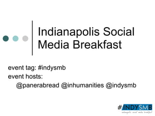 Indianapolis Social  Media Breakfast event tag: #indysmb event hosts:  @panerabread @inhumanities @indysmb 