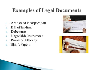 1. Articles of incorporation
2. Bill of landing
3. Debenture
4. Negotiable Instrument
5. Power of Attorney
6. Ship‟s Papers
 