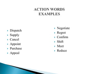  Dispatch
 Supply
 Cancel
 Appoint
 Purchase
 Appeal
 Negotiate
 Regret
 Confirm
 Shift
 Meet
 Reduce
 