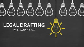 LEGAL DRAFTING
BY- BHAVNA NIRBAN
 