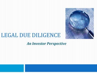 LEGAL DUE DILIGENCE
        An Investor Perspective
 