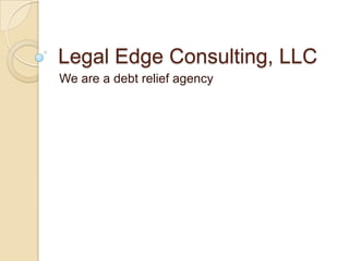 Legal Edge Consulting, LLC We are a debt relief agency 