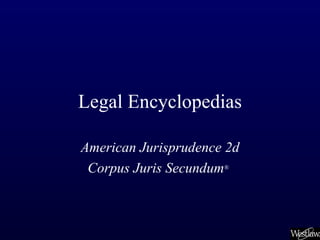 Legal Encyclopedias American Jurisprudence 2d Corpus Juris Secundum ®   