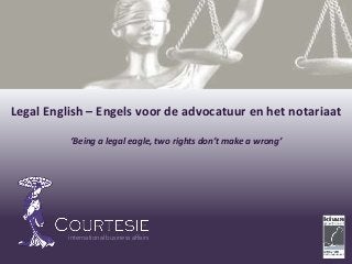 international business affairs
Legal English – Engels voor de advocatuur en het notariaat
‘Being a legal eagle, two rights don’t make a wrong’
 