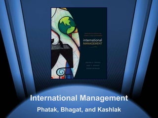 McGraw-Hill/Irwin
International Management
© 2005 The McGraw-Hill Companies, Inc., All Rights Reserved.
International Management
Phatak, Bhagat, and Kashlak
 