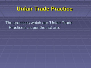 Unfair Trade Practice

The practices which are 'Unfair Trade
 Practices' as per the act are:
 