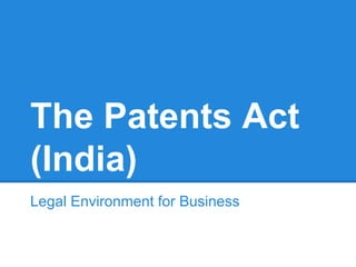 The Patents Act
(India)
Legal Environment for Business
 