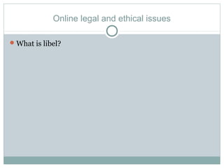 Online legal and ethical issues
What is libel?
 