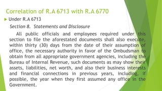 Correlation of R.A 6713 with R.A 6770
 Under R.A 6713
Section 8. Statements and Disclosure
All public officials and emplo...