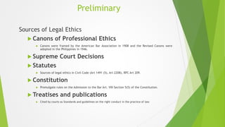 Preliminary
Sources of Legal Ethics
 Canons of Professional Ethics
 Canons were framed by the American Bar Association i...