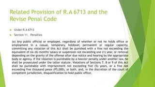 Related Provision of R.A 6713 and the
Revise Penal Code
 Under R.A 6713
 Section 11. Penalties
(a) Any public official o...