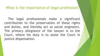 What is the importance of legal profession?
The legal professionals make a significant
contribution to the preservation of...