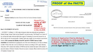PROOF of the FACTS
Notice of Application filed by Michael G.
Armstrong to dismiss my claim against Timothy
E. McGee, knowing that I was a VICTIM OF
CRIME and “the lawyers had an obligation to
provide legal service to me”.
Plaintiff is a
victim of HIT
and RUN
CRIME as
stated clearly
in the CLAIM.
 