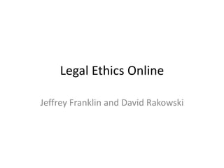 Legal Ethics Online

Jeffrey Franklin and David Rakowski
 