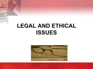 LEGAL AND ETHICAL
ISSUES
 