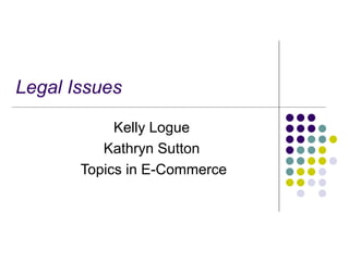 Legal Issues

            Kelly Logue
          Kathryn Sutton
       Topics in E-Commerce
 