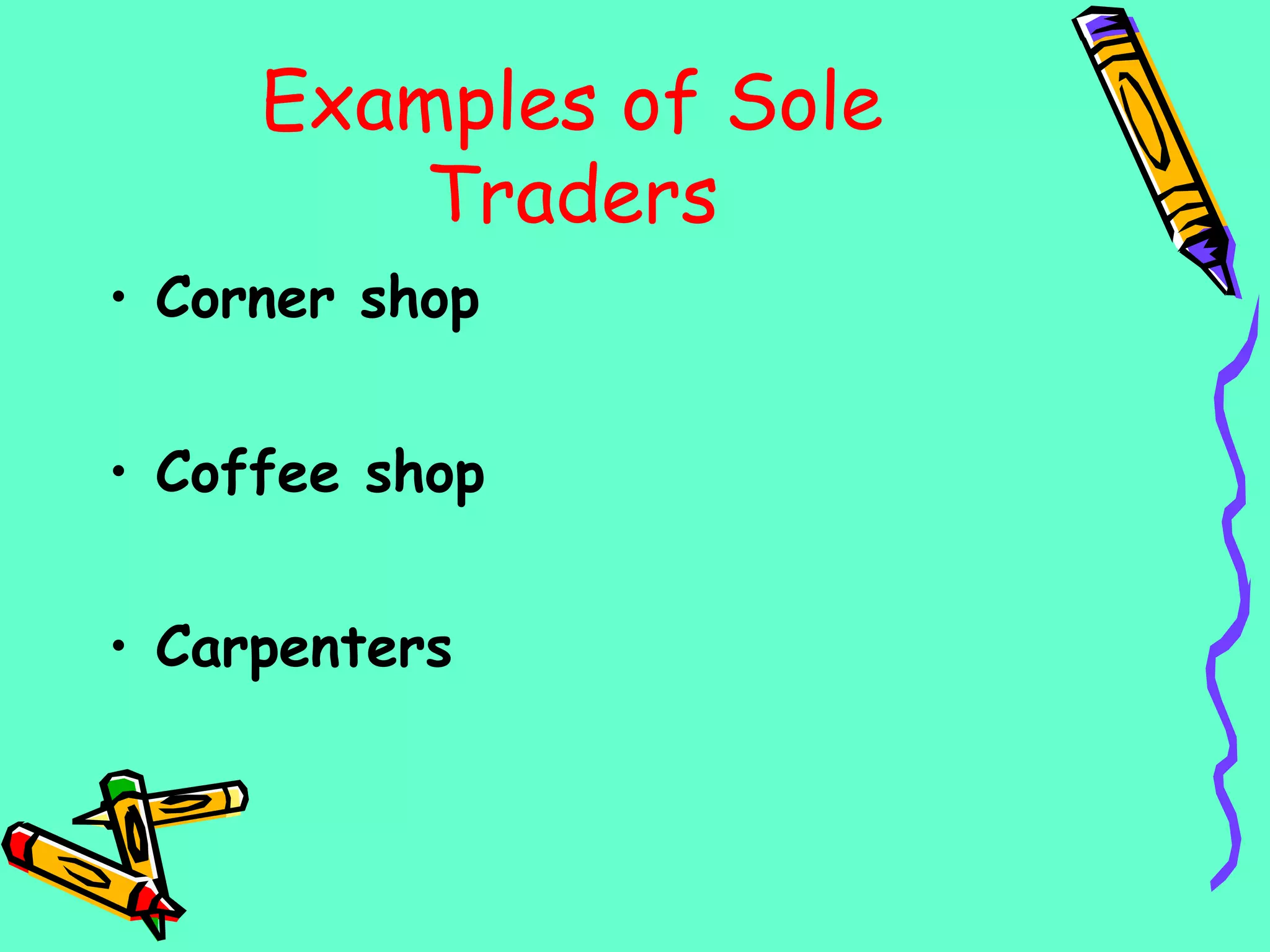 Examples of Sole
Traders
• Corner shop
• Coffee shop
• Carpenters
 