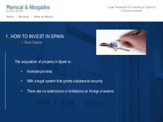1. HOW TO INVEST IN SPAIN 
i. Real Estate 
Legal framework for investing in Spain by 
Chinese investors 
The acquisition o...
