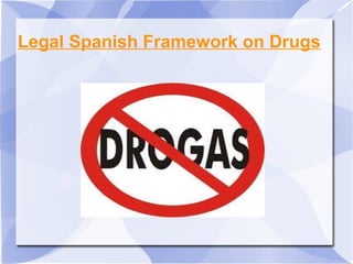 Legal Spanish Framework on Drugs
 