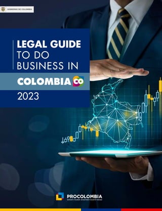 1
PROCOLOMBIA.CO
LEGAL GUIDE
TO DO
BUSINESS IN
LEGAL GUIDE
TO DO
BUSINESS IN
2023
 