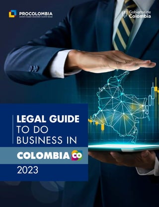 1
PROCOLOMBIA.CO
LEGAL GUIDE
TO DO
BUSINESS IN
LEGAL GUIDE
TO DO
BUSINESS IN
2023
 