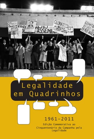 Legalidade
em Quadrinhos


         1961-2011
        Edição Comemorativa ao
    Cinquentenário da Campanha pela
              Legalidade
 