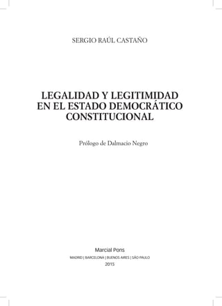 SERGIO RAÚL CASTAÑO
LEGALIDAD Y LEGITIMIDAD
EN EL ESTADO DEMOCRÁTICO
CONSTITUCIONAL
Prólogo de Dalmacio Negro
Marcial Pons
MADRID | BARCELONA | BUENOS AIRES | SÃO PAULO
2015
 