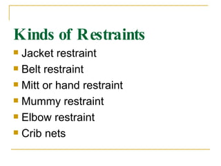 Kinds of Restraints Jacket restraint Belt restraint Mitt or hand restraint Mummy restraint Elbow restraint Crib nets 