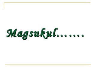 Magsukul……. 
