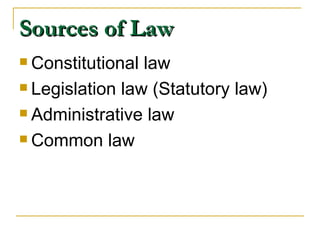 Sources of Law Constitutional law Legislation law (Statutory law) Administrative law Common law 