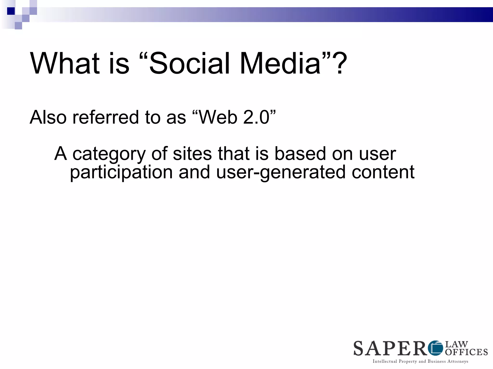 What is “Social Media”? Also referred to as “Web 2.0” A category of sites that is based on user participation and user-generated content  