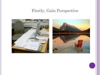 Firstly, Gain Perspective
 